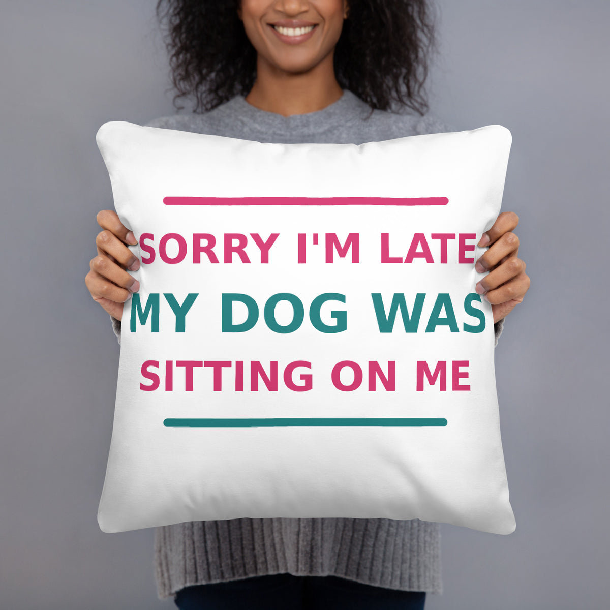 Sorry I'm Late, My Dog Was Sitting On Me dog mom throw pillow, front view