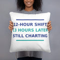 12-Hour Shift, 13 Hours Later, Still Charting funny nurse throw pillow, front view