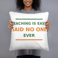 Teaching Is Easy, Said No One Ever funny teacher throw pillow, front view