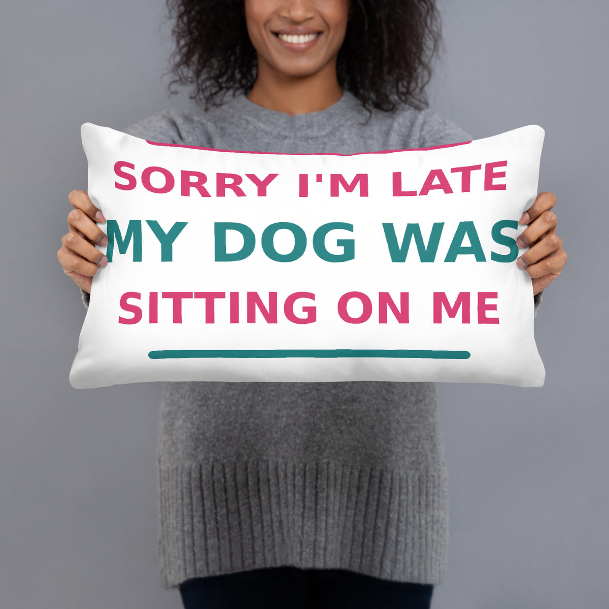 Sorry I'm Late, My Dog Was Sitting On Me dog mom throw pillow, front view