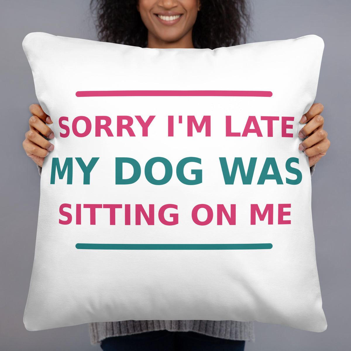 Sorry I'm Late, My Dog Was Sitting On Me dog mom throw pillow, front view