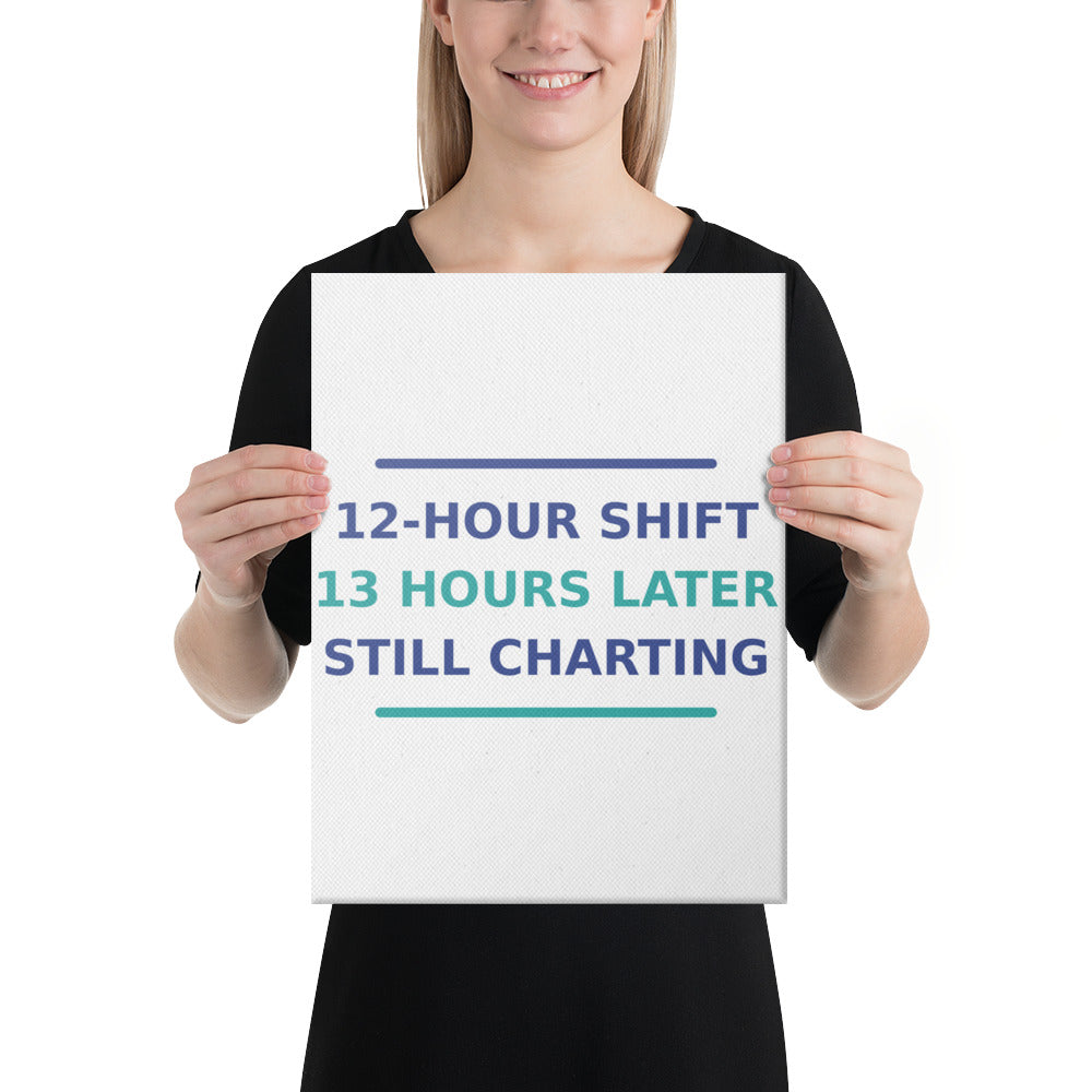 12-Hour Shift, 13 Hours Later, Still Charting funny nurse canvas print