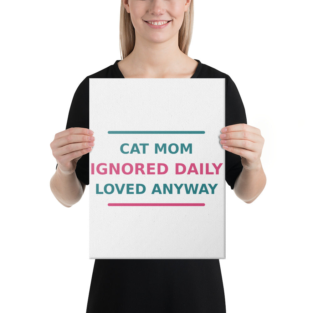 Cat Mom: Ignored Daily, Loved Anyway cat mom canvas print