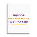 The Dog Runs This House, I Just Pay Rent dog lover canvas print
