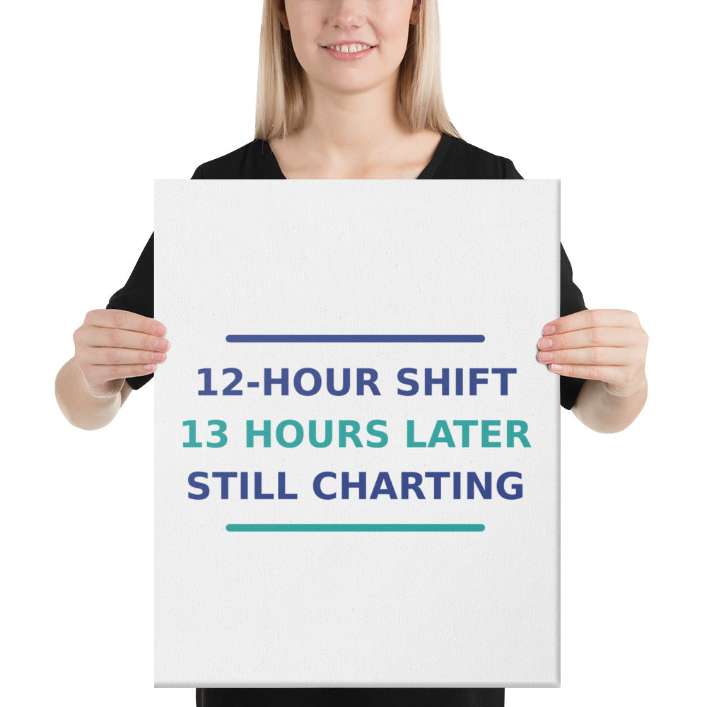 12-Hour Shift, 13 Hours Later, Still Charting funny nurse canvas print
