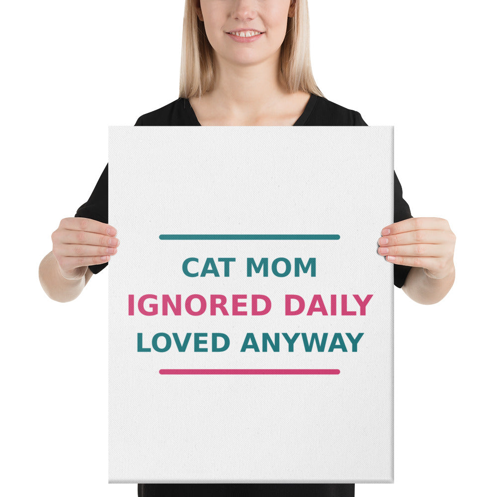Cat Mom: Ignored Daily, Loved Anyway cat mom canvas print