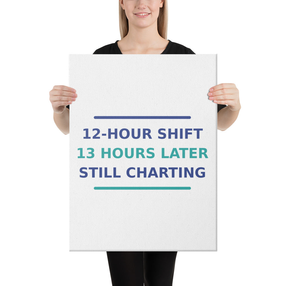 12-Hour Shift, 13 Hours Later, Still Charting funny nurse canvas print
