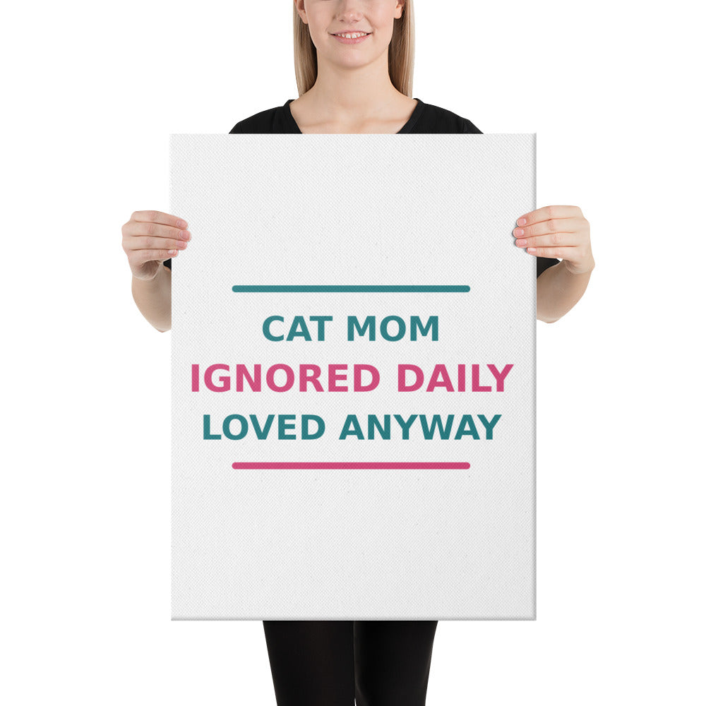 Cat Mom: Ignored Daily, Loved Anyway cat mom canvas print