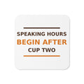 Speaking Hours Begin After Cup Two coffee lover coaster, front view