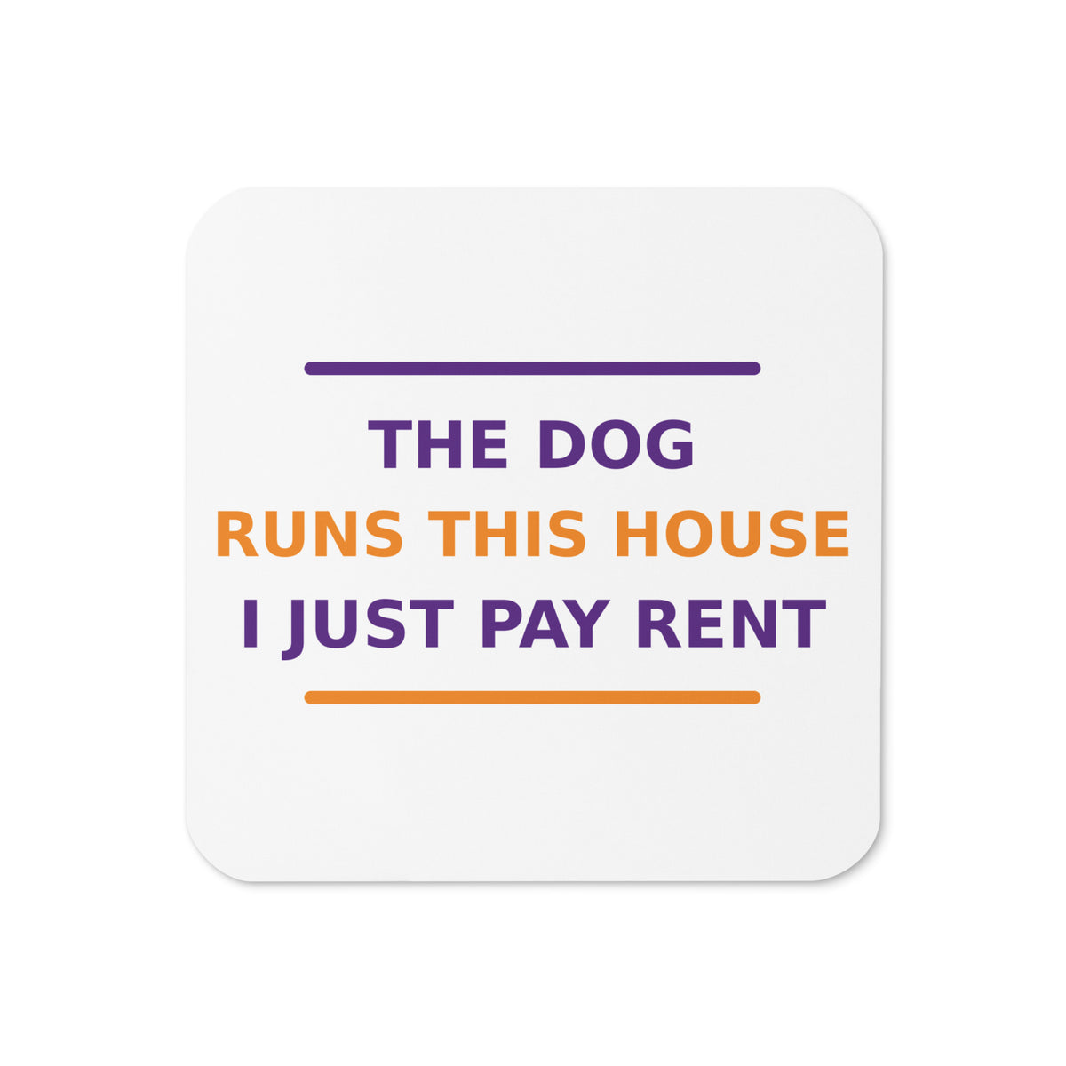 The Dog Runs This House, I Just Pay Rent dog lover coaster, front view