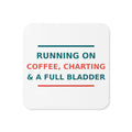 Running On Coffee, Charting & A Full Bladder funny nurse coaster, front view