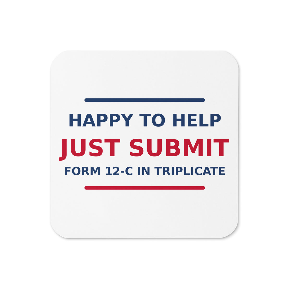 Just Submit Form 12-C In Triplicate funny coworker coaster, front view