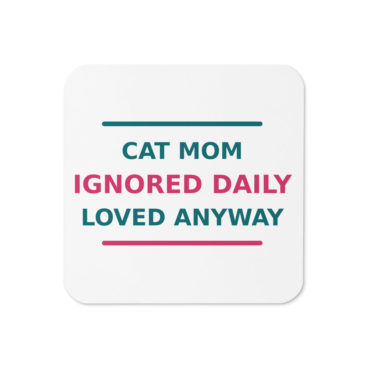Cat Mom: Ignored Daily, Loved Anyway cat mom coaster, front view
