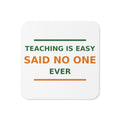 Teaching Is Easy, Said No One Ever funny teacher coaster, front view