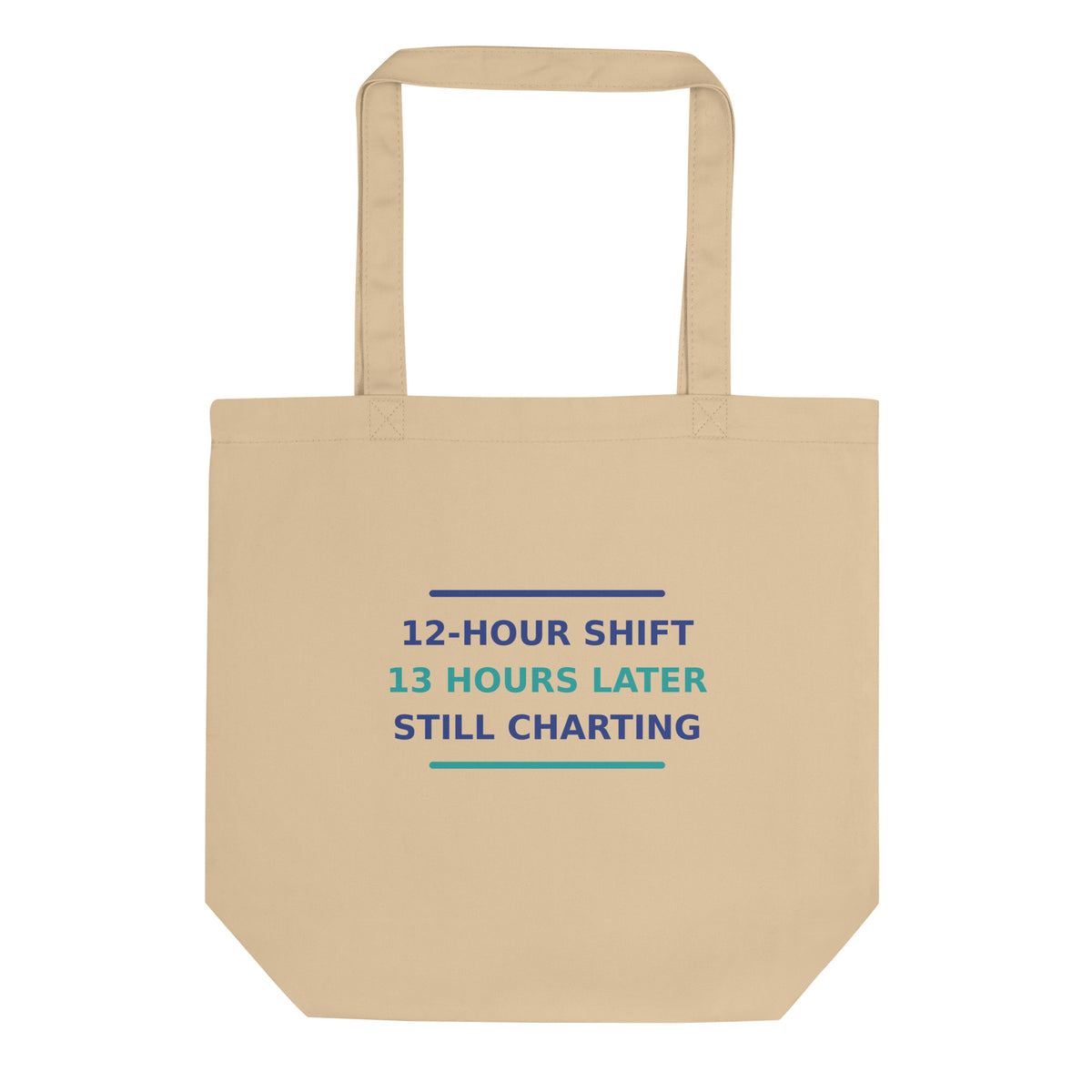 12-Hour Shift, 13 Hours Later, Still Charting funny nurse tote bag, front view