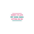 Sorry I'm Late, My Dog Was Sitting On Me dog mom sticker