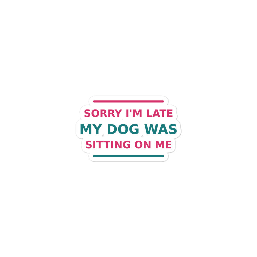 Sorry I'm Late, My Dog Was Sitting On Me dog mom sticker