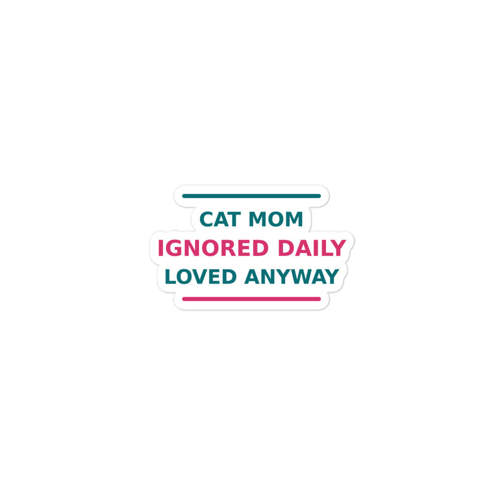 Cat Mom: Ignored Daily, Loved Anyway cat mom sticker