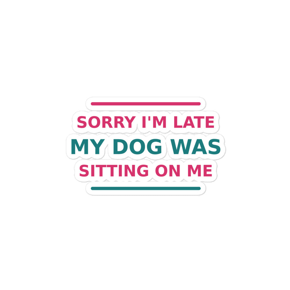 Sorry I'm Late, My Dog Was Sitting On Me dog mom sticker