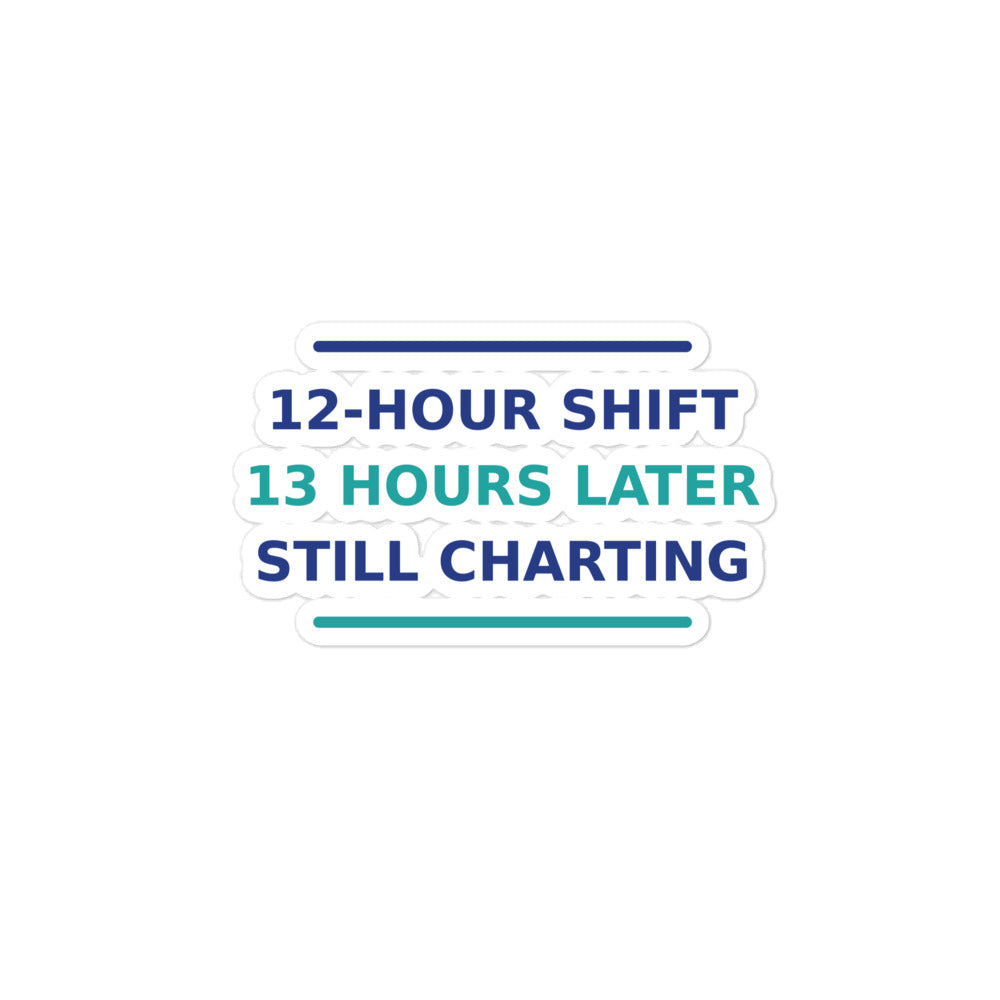 12-Hour Shift, 13 Hours Later, Still Charting funny nurse sticker
