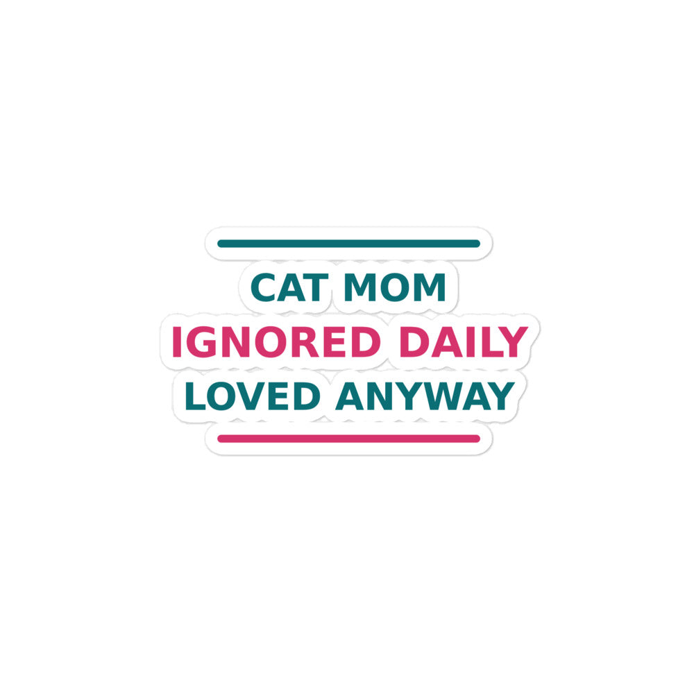 Cat Mom: Ignored Daily, Loved Anyway cat mom sticker