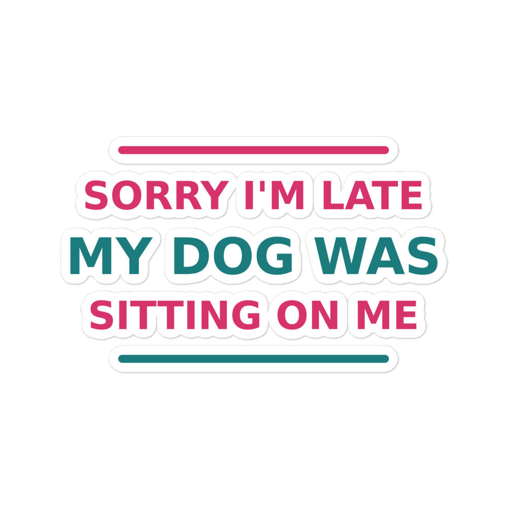 Sorry I'm Late, My Dog Was Sitting On Me dog mom sticker