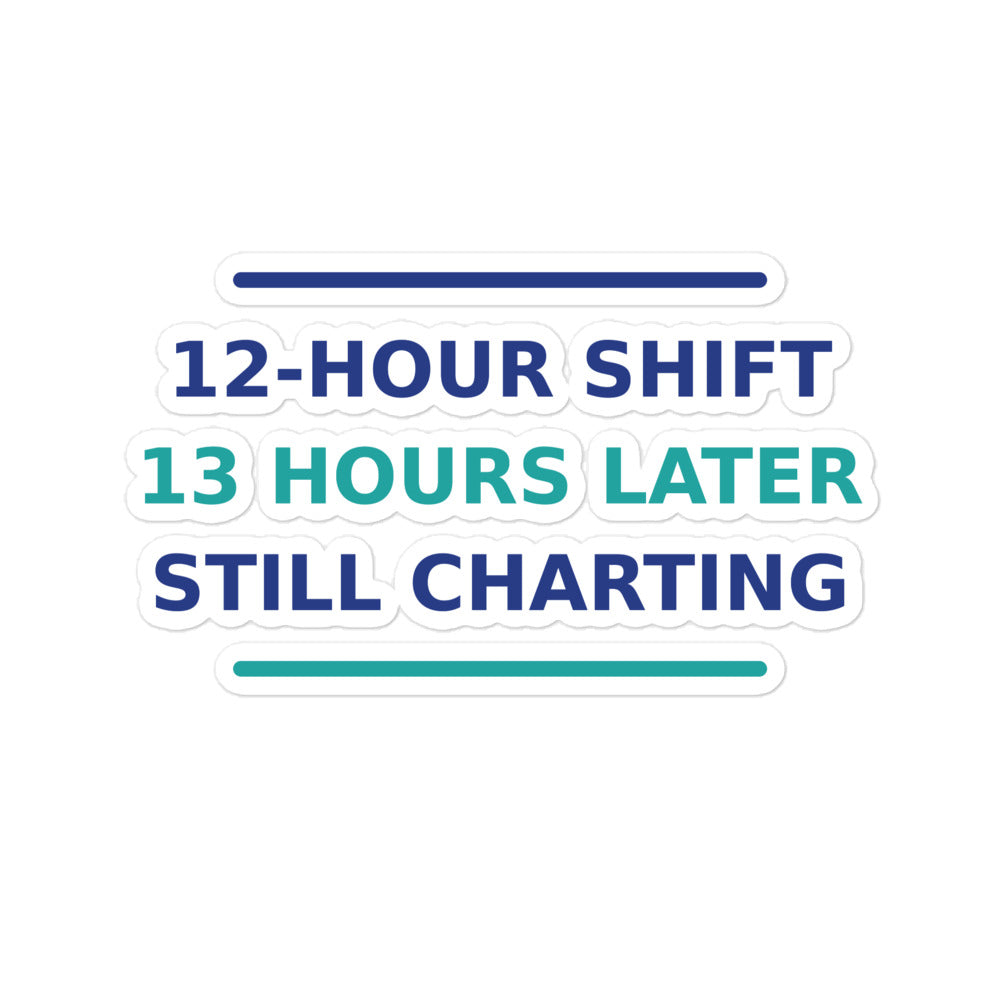 12-Hour Shift, 13 Hours Later, Still Charting funny nurse sticker