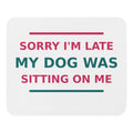Sorry I'm Late, My Dog Was Sitting On Me dog mom mouse pad, front view