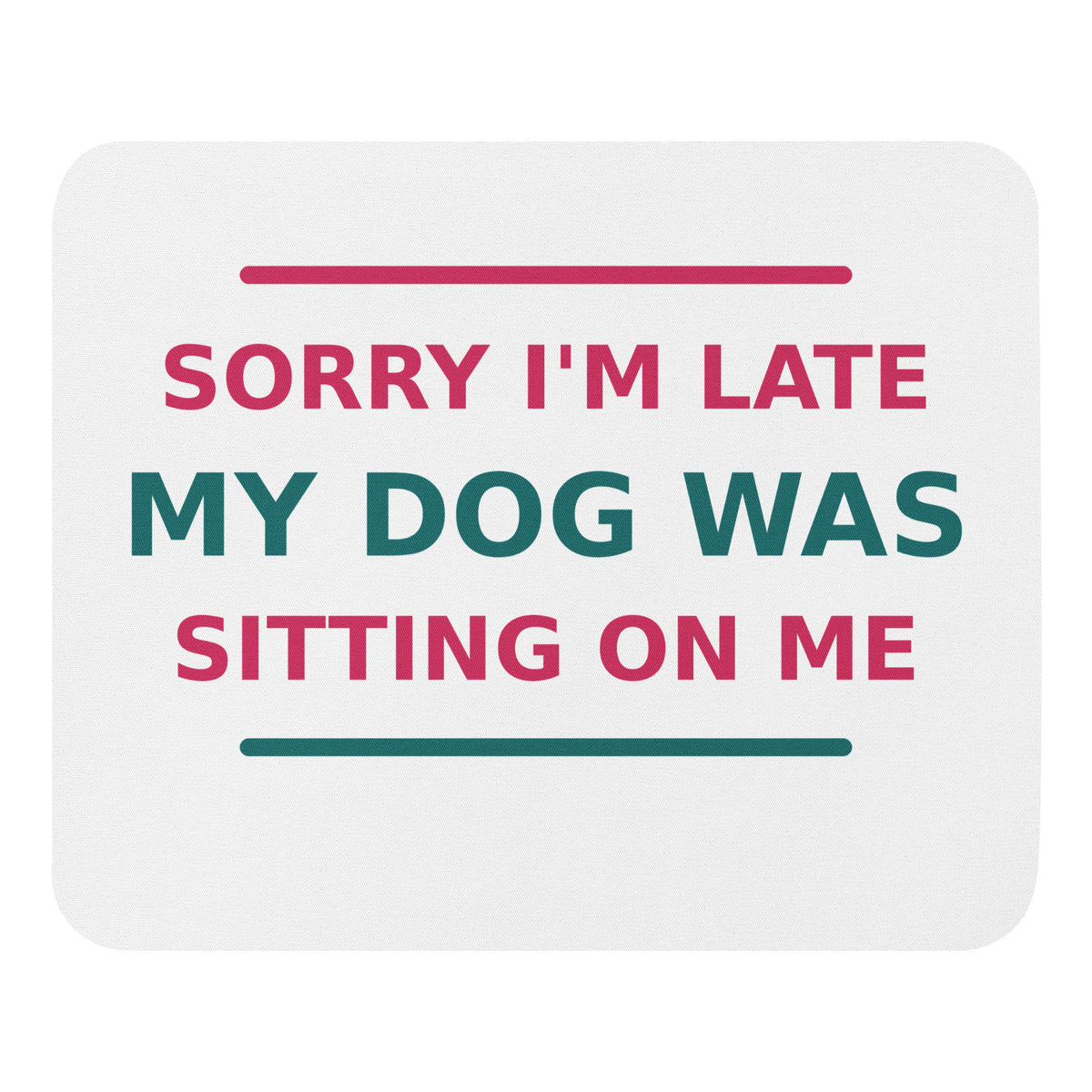 Sorry I'm Late, My Dog Was Sitting On Me dog mom mouse pad, front view