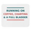 Running On Coffee, Charting & A Full Bladder funny nurse mouse pad, front view