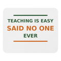 Teaching Is Easy, Said No One Ever funny teacher mouse pad, front view