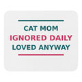 Cat Mom: Ignored Daily, Loved Anyway cat mom mouse pad, front view