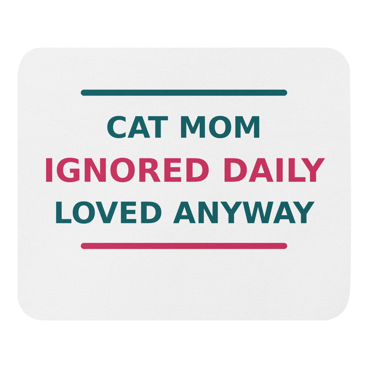 Cat Mom: Ignored Daily, Loved Anyway cat mom mouse pad, front view