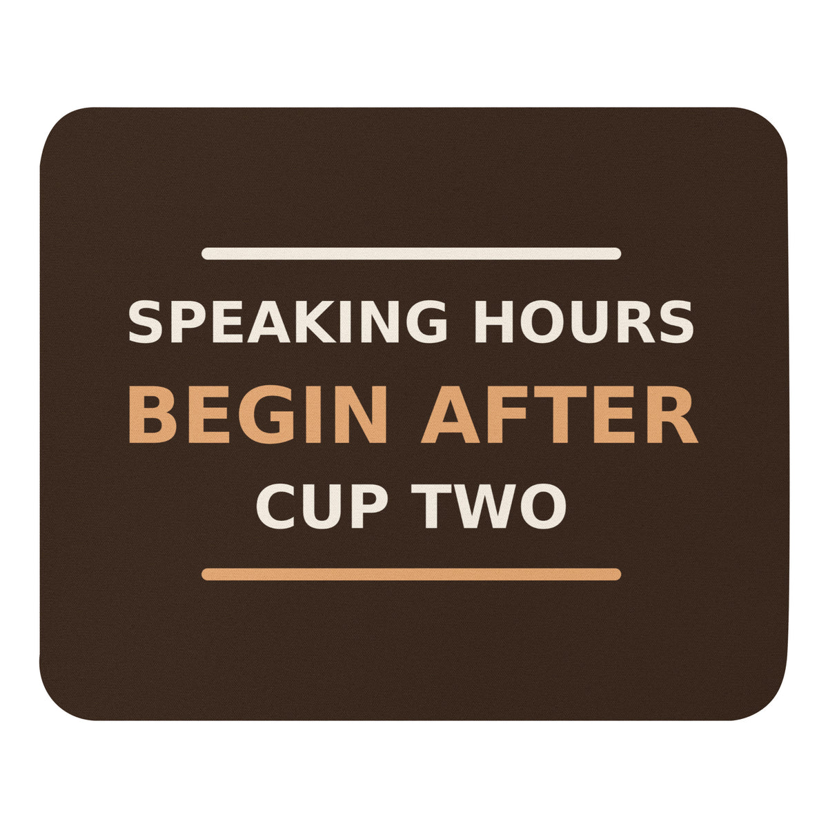 Speaking Hours Begin After Cup Two coffee lover mouse pad in Espresso, front view