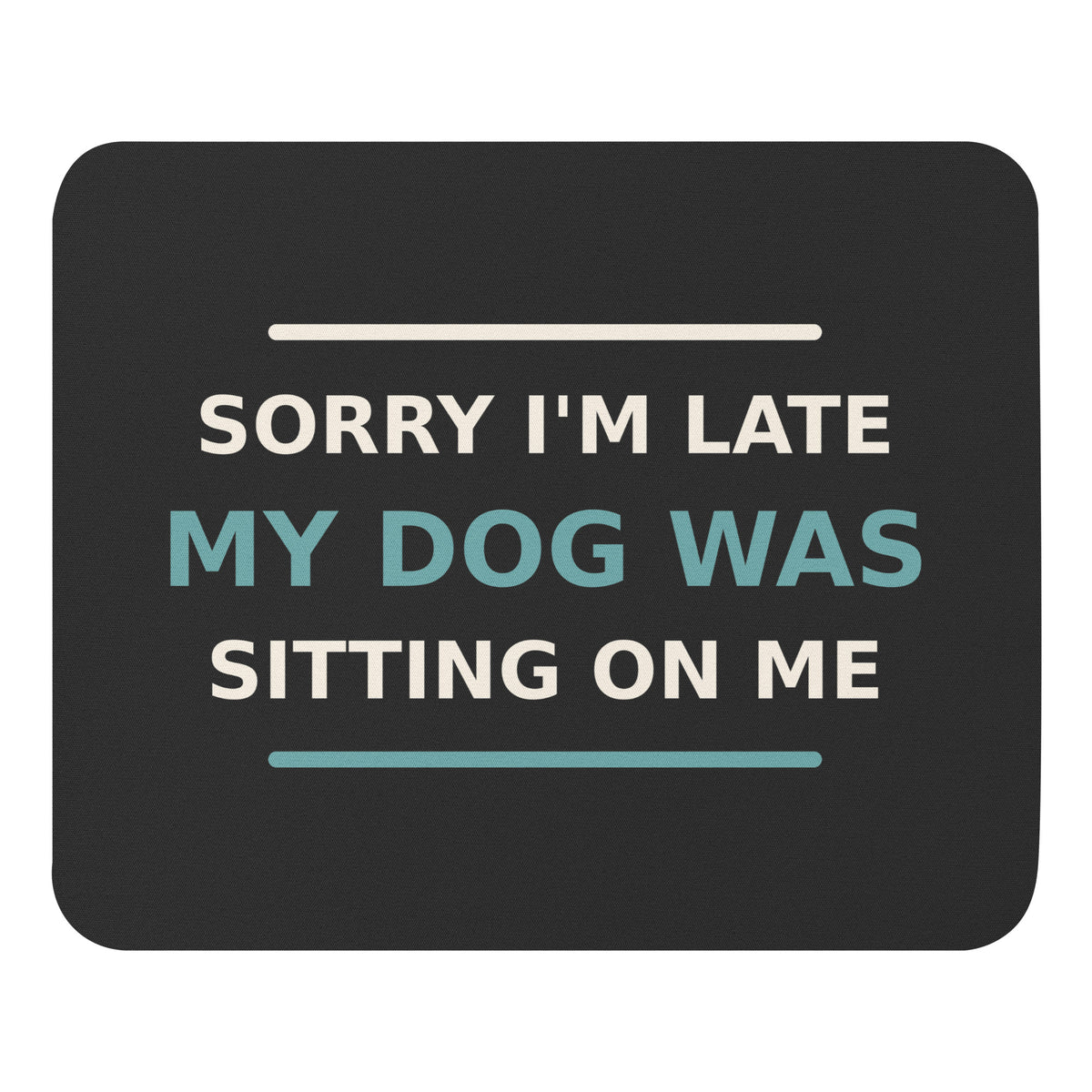 Sorry I'm Late, My Dog Was Sitting On Me dog mom mouse pad in Charcoal, front view