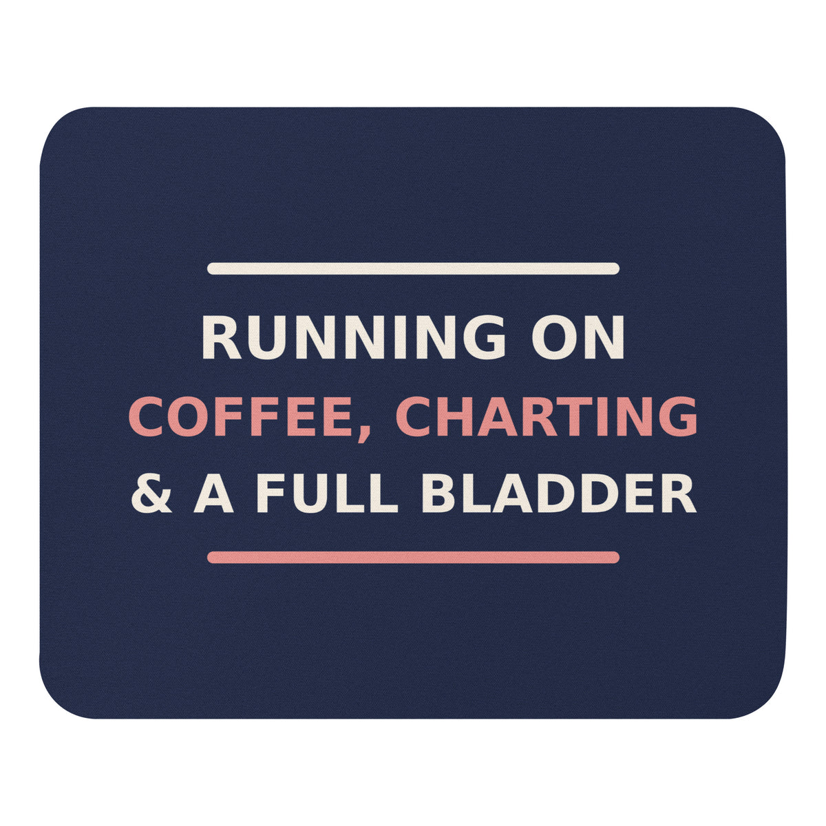 Running On Coffee, Charting & A Full Bladder funny nurse mouse pad in Navy, front view