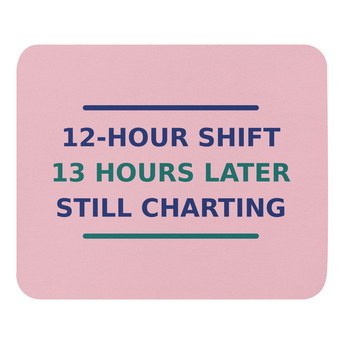 12-Hour Shift, 13 Hours Later, Still Charting funny nurse mouse pad in Blush Pink, front view