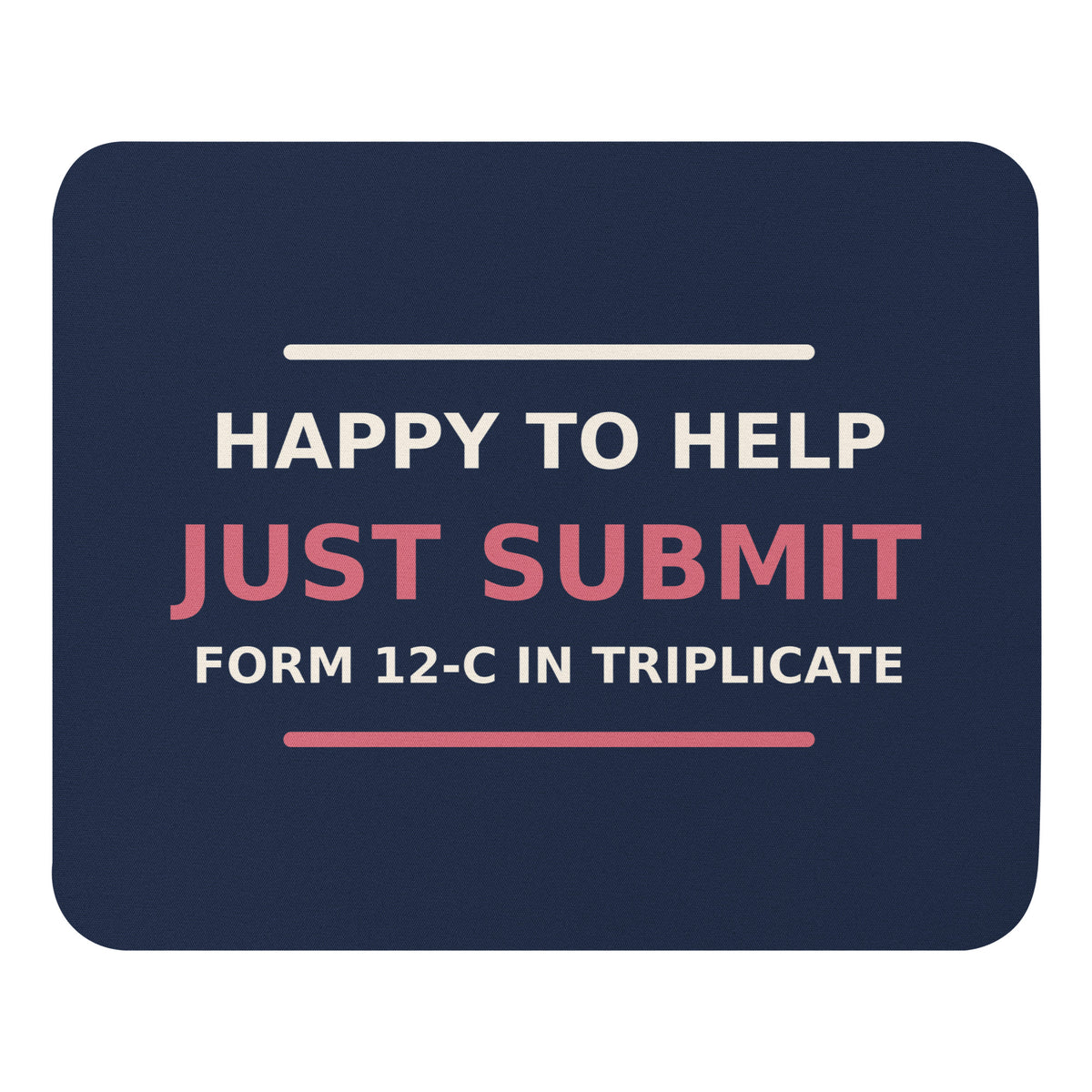Just Submit Form 12-C In Triplicate funny coworker mouse pad in Navy, front view