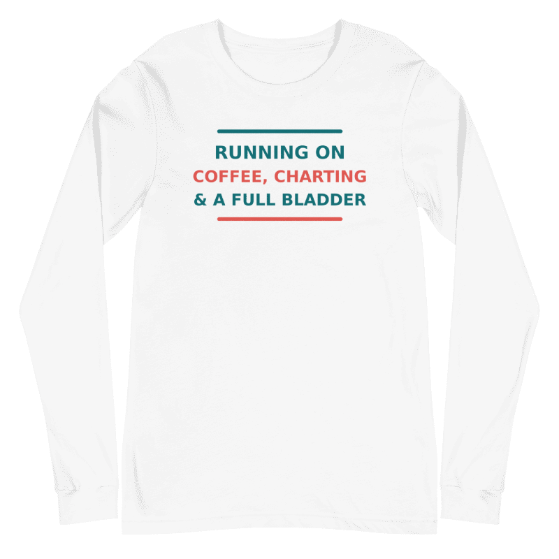 Running On Coffee, Charting & A Full Bladder funny nurse long sleeve tee in White