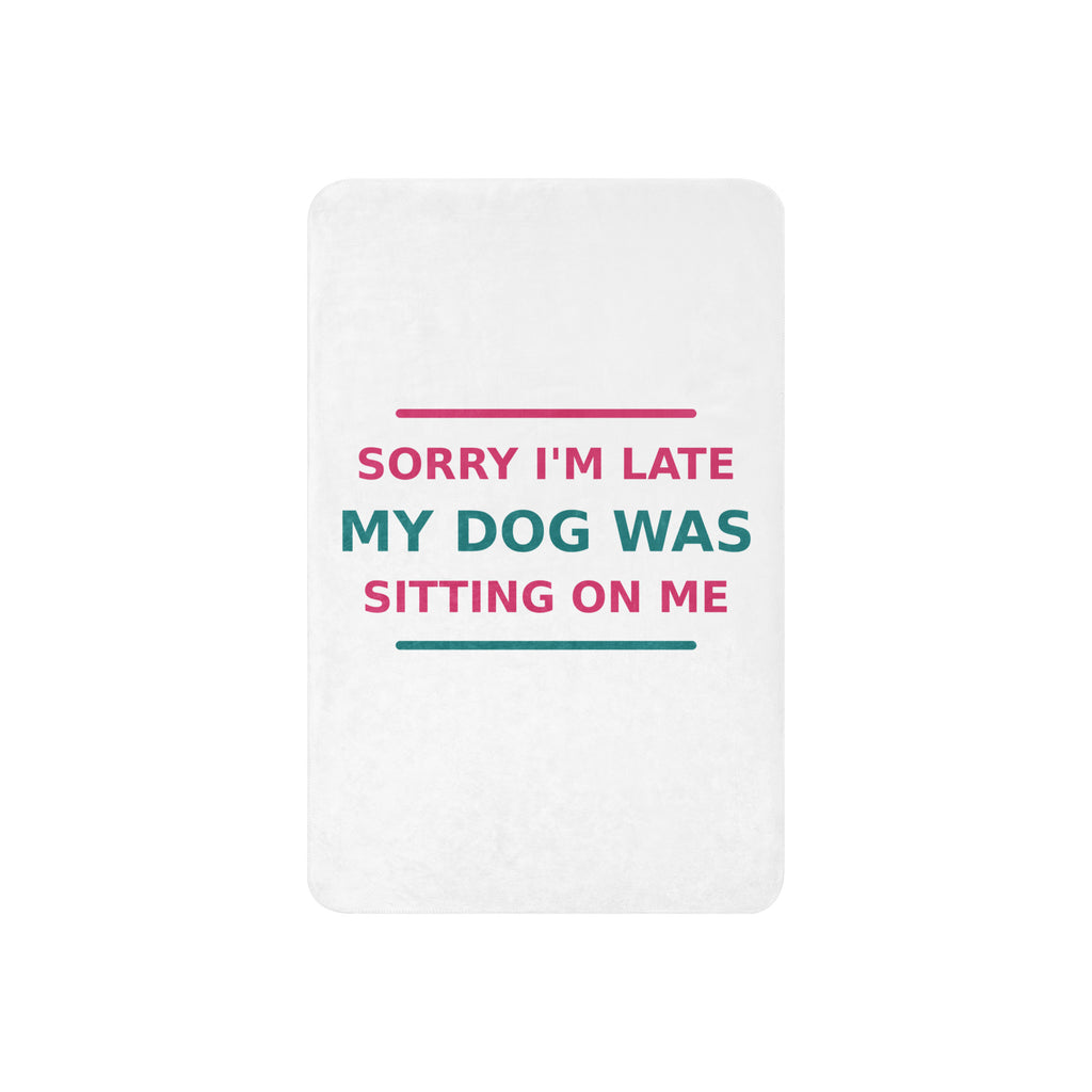 Sorry I'm Late, My Dog Was Sitting On Me dog mom sherpa blanket, front view