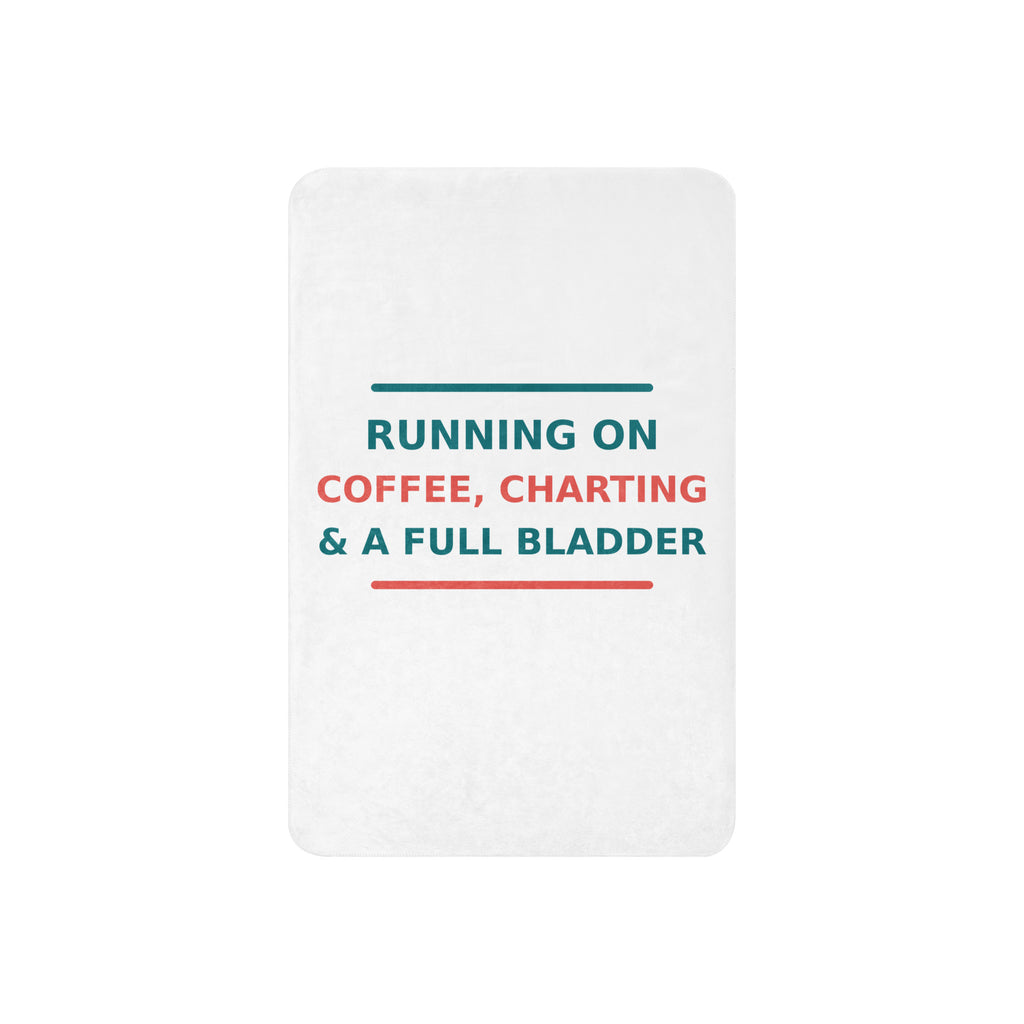 Running On Coffee, Charting & A Full Bladder funny nurse sherpa blanket, front view