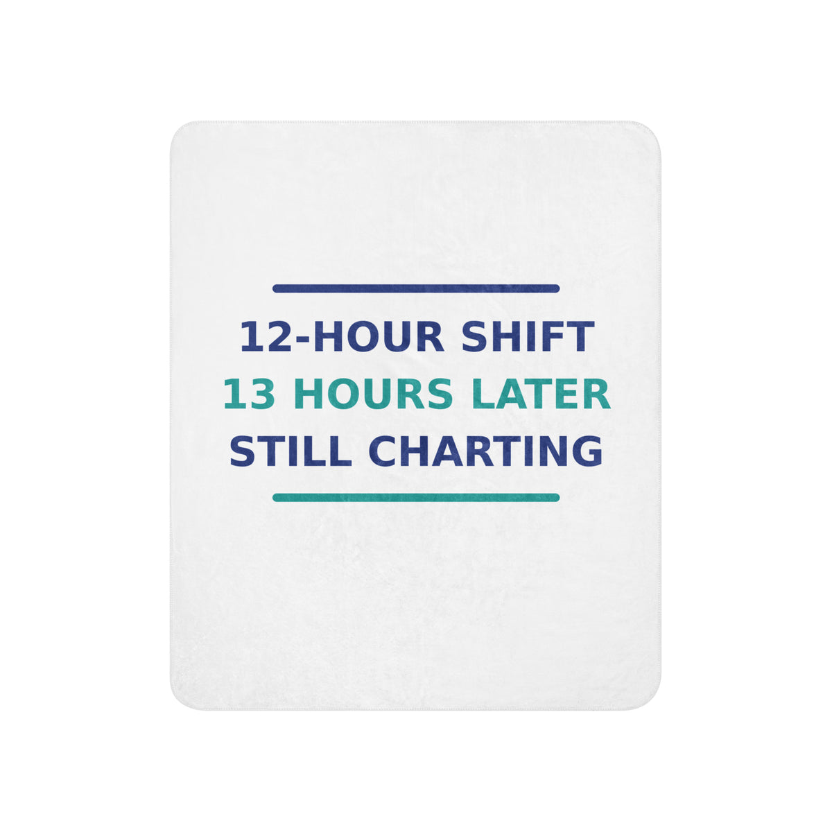 12-Hour Shift, 13 Hours Later, Still Charting funny nurse sherpa blanket, front view