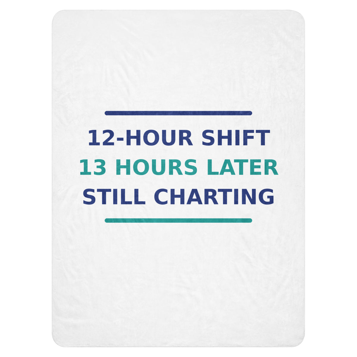 12-Hour Shift, 13 Hours Later, Still Charting funny nurse sherpa blanket, front view