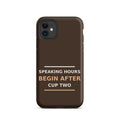 Speaking Hours Begin After Cup Two coffee lover iPhone case in Espresso, front view