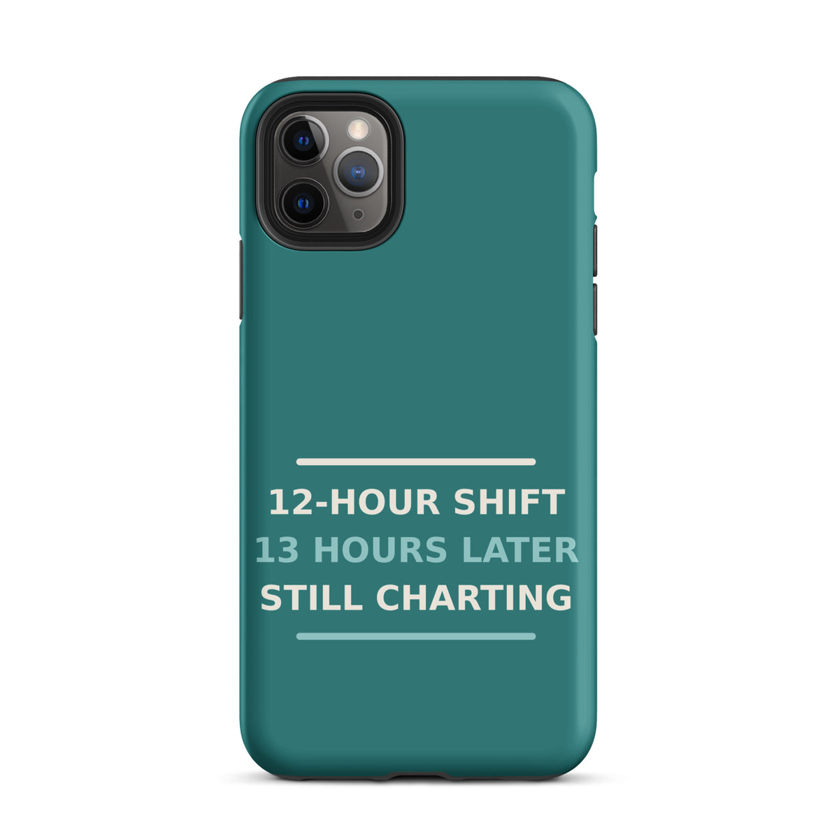 12-Hour Shift, 13 Hours Later, Still Charting funny nurse iPhone case in Scrub Teal, front view