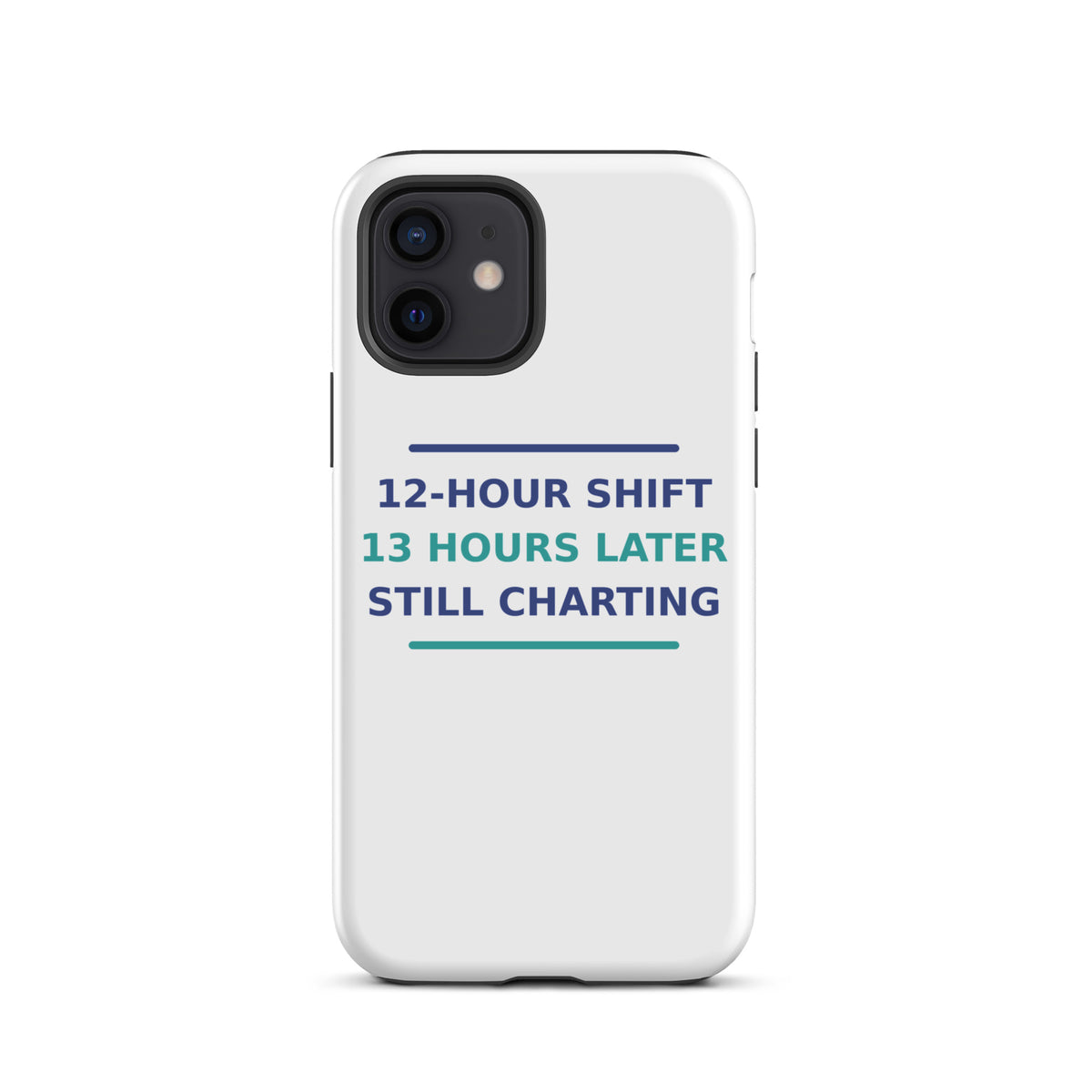 12-Hour Shift, 13 Hours Later, Still Charting funny nurse iPhone case, front view