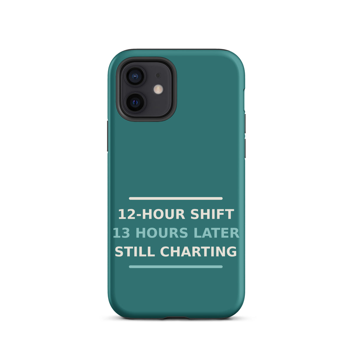 12-Hour Shift, 13 Hours Later, Still Charting funny nurse iPhone case in Scrub Teal, front view
