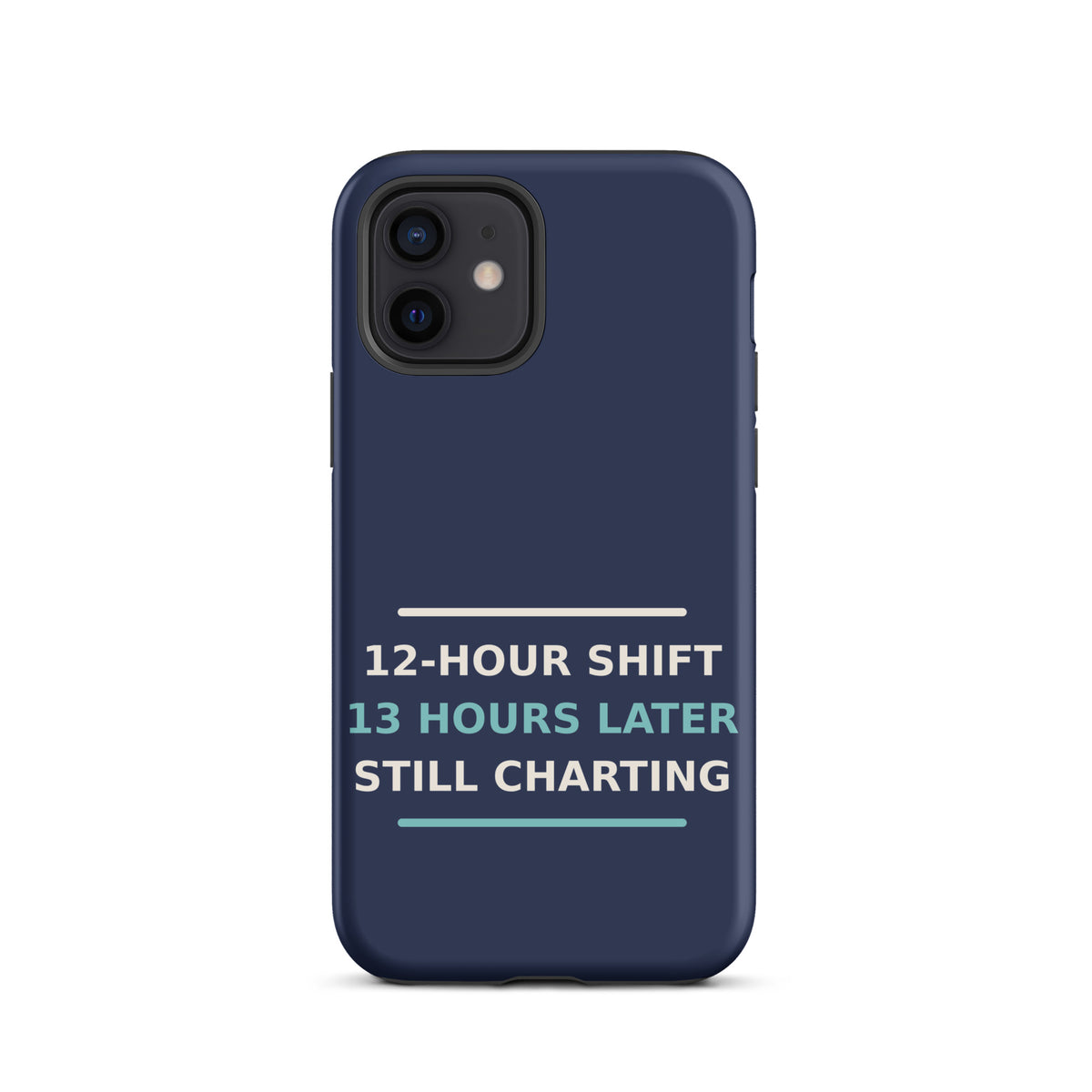 12-Hour Shift, 13 Hours Later, Still Charting funny nurse iPhone case in Navy, front view