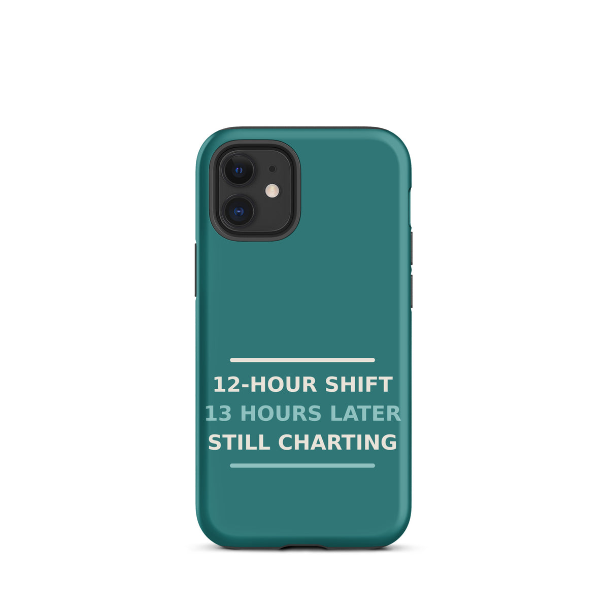 12-Hour Shift, 13 Hours Later, Still Charting funny nurse iPhone case in Scrub Teal, front view