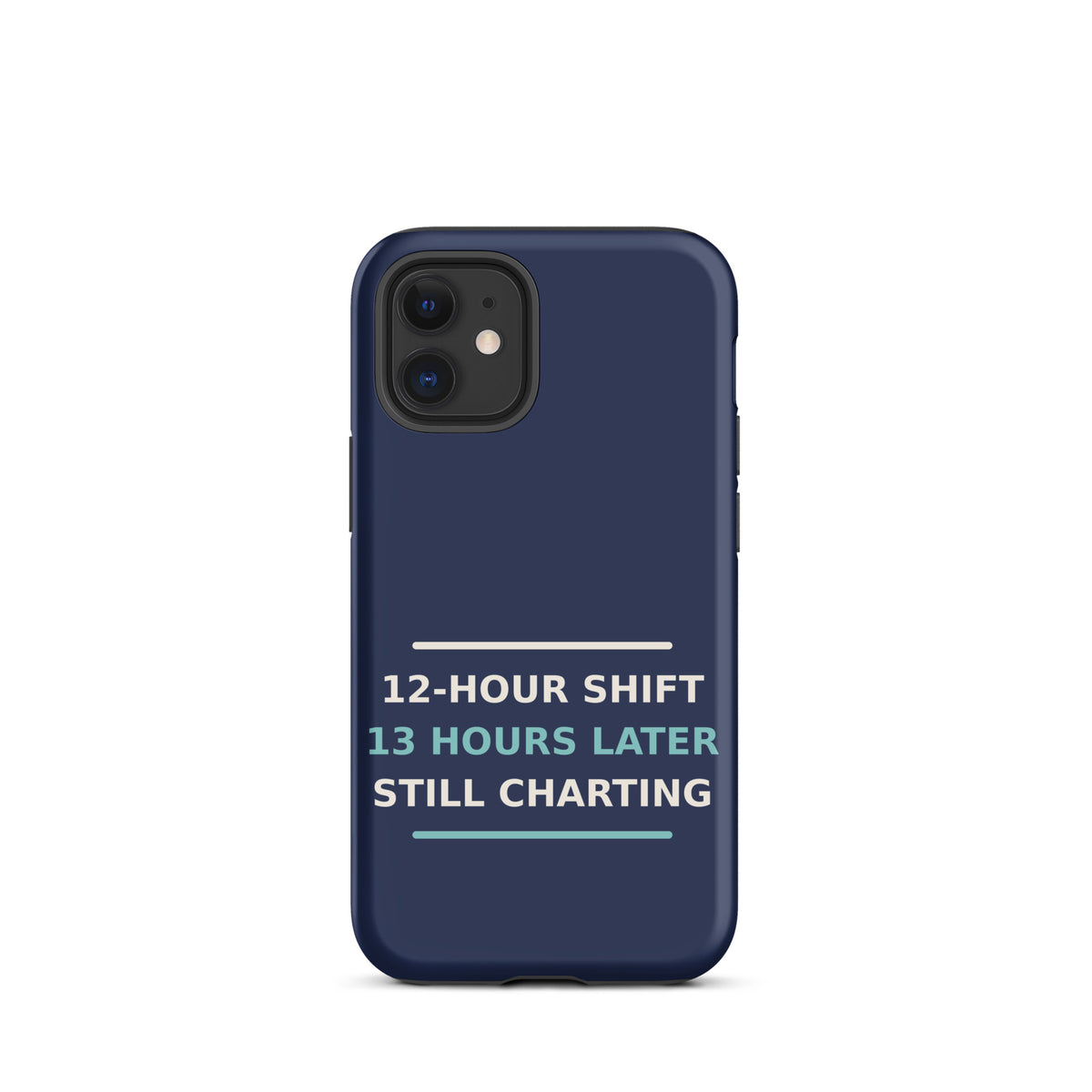 12-Hour Shift, 13 Hours Later, Still Charting funny nurse iPhone case in Navy, front view